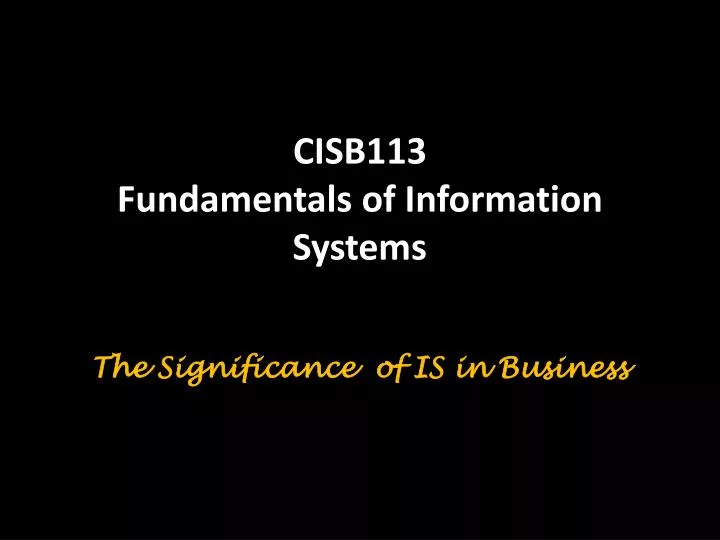 cisb113 fundamentals of information systems the significance of is in business