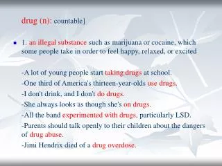 drug (n): countable] 1 . an illegal substance such as marijuana or cocaine, which some people take in order to feel ha