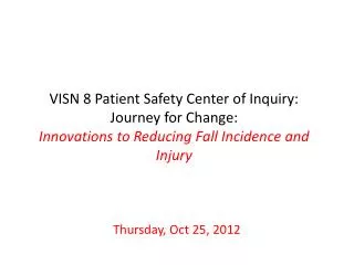 VISN 8 Patient Safety Center of Inquiry: Journey for Change: Innovations to Reducing Fall Incidence and Injury