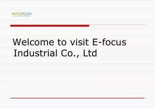 Welcome to visit E-focus Industrial Co., Ltd