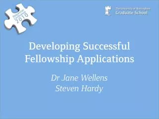 Developing Successful Fellowship Applications Dr Jane Wellens Steven Hardy