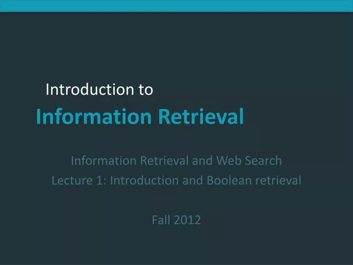 information retrieval and web search lecture 1 introduction and boolean retrieval fall 2012