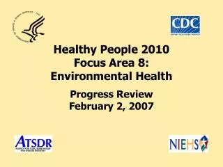 Healthy People 2010 Focus Area 8: Environmental Health Progress Review February 2, 2007