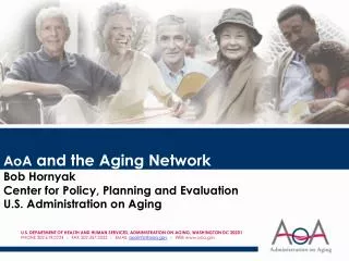 AoA and the Aging Network Bob Hornyak Center for Policy, Planning and Evaluation U.S. Administration on Aging