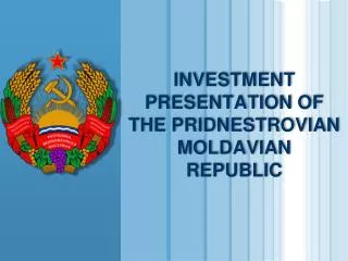 INVESTMENT PRESENTATION OF THE PRIDNESTROVIAN MOLDAVIAN REPUBLIC