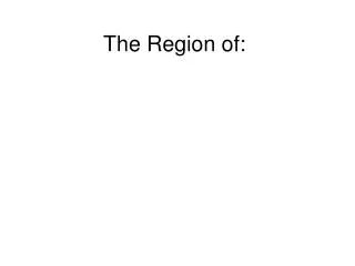 The Region of: