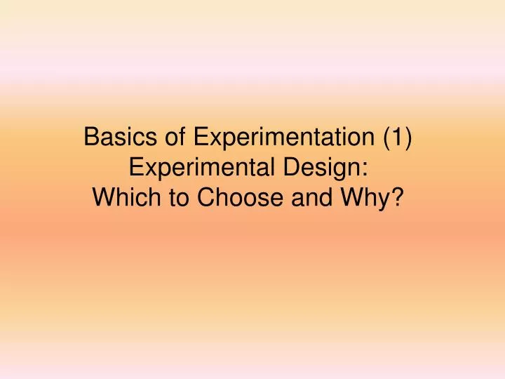 basics of experimentation 1 experimental design which to choose and why