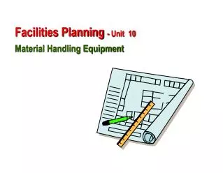 Facilities Planning - Unit 10 Material Handling Equipment
