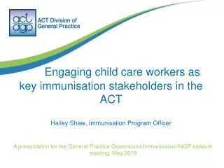 Engaging child care workers as key immunisation stakeholders in the ACT Hailey Shaw, Immunisation Program Officer
