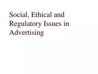 Social, Ethical and Regulatory Issues in Advertising
