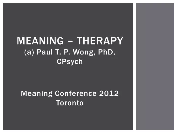 meaning therapy a paul t p wong phd cpsych meaning conference 2012 toronto