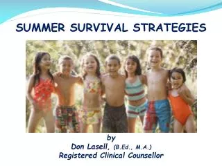 SUMMER SURVIVAL STRATEGIES by Don Lasell, (B.Ed., M.A.) Registered Clinical Counsellor