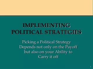 IMPLEMENTING POLITICAL STRATEGIES