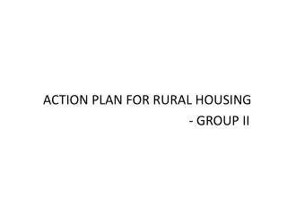 ACTION PLAN FOR RURAL HOUSING - GROUP II