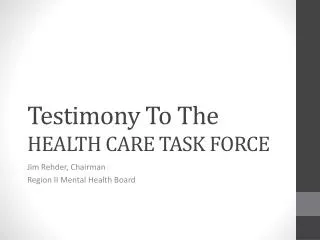 Testimony T o The HEALTH CARE TASK FORCE