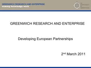 GREENWICH RESEARCH AND ENTERPRISE Developing European Partnerships 2 nd March 2011