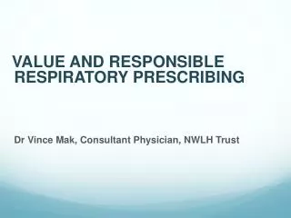 VALUE AND RESPONSIBLE RESPIRATORY PRESCRIBING Dr Vince Mak, Consultant Physician, NWLH Trust