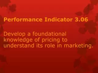 Performance Indicator 3.06 Develop a foundational knowledge of pricing to understand its role in marketing.