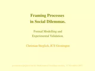 Framing Processes in Social Dilemmas. Formal Modelling and Experimental Validation. Christian Steglich, ICS Groningen