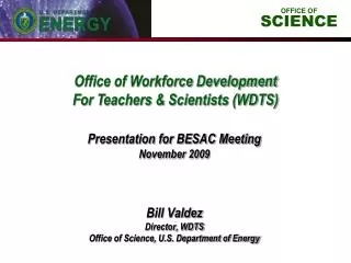 Bill Valdez Director, WDTS Office of Science, U.S. Department of Energy