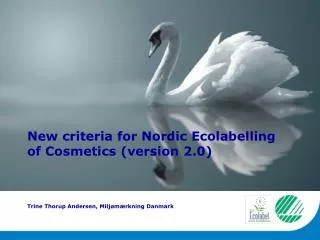 New criteria for Nordic Ecolabelling of Cosmetics (version 2.0) Trine Thorup Andersen, Miljømærkning Danmark