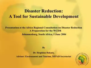 Disaster Reduction: A Tool for Sustainable Development Presentation at the Africa Regional Consultation on Disaster Re