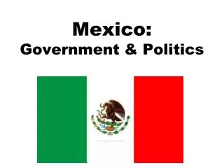 Mexico: Government &amp; Politics