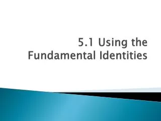 5.1 Using the Fundamental Identities