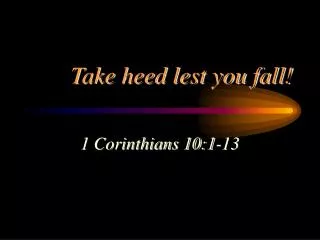 Take heed lest you fall!