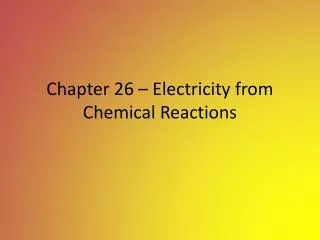 Chapter 26 – Electricity from Chemical Reactions