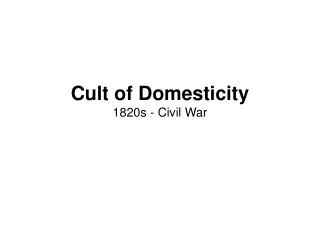 Cult of Domesticity 1820s - Civil War