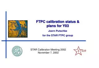 FTPC calibration status &amp; plans for Y03 Joern Putschke for the STAR FTPC group
