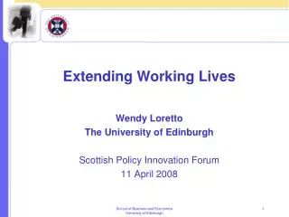 Extending Working Lives Wendy Loretto The University of Edinburgh Scottish Policy Innovation Forum 11 April 2008