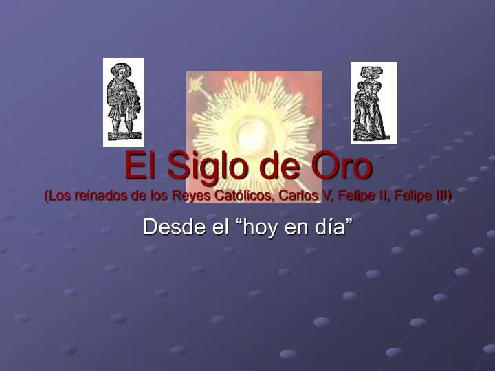 el siglo de oro los reinados de los reyes cat licos carlos v felipe ii felipe iii