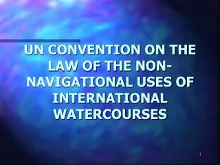 UN CONVENTION ON THE LAW OF THE NON-NAVIGATIONAL USES OF INTERNATIONAL WATERCOURSES