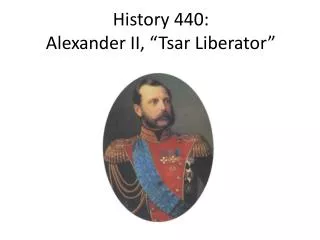History 440: Alexander II, “Tsar Liberator”