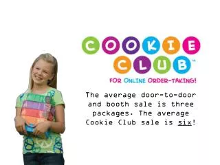 The average door-to-door and booth sale is three packages. The average Cookie Club sale is six !