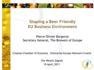Shaping a Beer Friendly EU Business Environment Pierre-Olivier Bergeron Secretary General, The Brewers of Europe