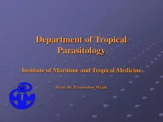 Department of Tropical Parasitology Institute of Maritime and Tropical Medicine Head: Dr. Przemysław Myjak