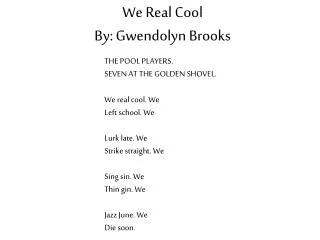 We Real Cool By: Gwendolyn Brooks