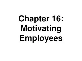 Chapter 16: Motivating Employees