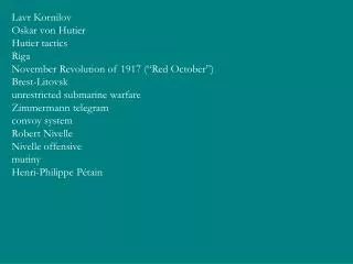 Lavr Kornilov Oskar von Hutier Hutier tactics Riga November Revolution of 1917 (“Red October”) Brest-Litovsk unrestricte