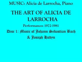 MUSIC: Alicia de Larrocha, Piano THE ART OF ALICIA DE LARROCHA Performances 1972-1981 Disc 1: Music of Johann Sebastian