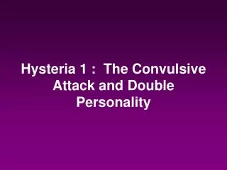 Hysteria 1 : The Convulsive Attack and Double Personality
