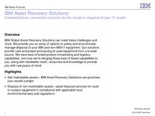 IBM Asset Recovery Solutions Comprehensive, convenient services for the resale or disposal of your IT assets