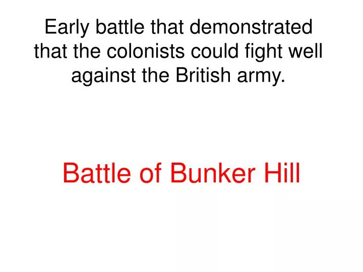 early battle that demonstrated that the colonists could fight well against the british army