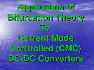 Application of Bifurcation Theory To Current Mode Controlled (CMC) DC-DC Converters