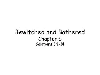 Bewitched and Bothered Chapter 5 Galatians 3:1-14