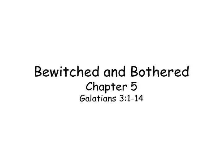 bewitched and bothered chapter 5 galatians 3 1 14