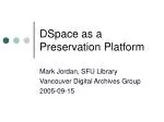 DSpace as a Preservation Platform - slide 1